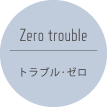 Zero trouble トラブル･ゼロ